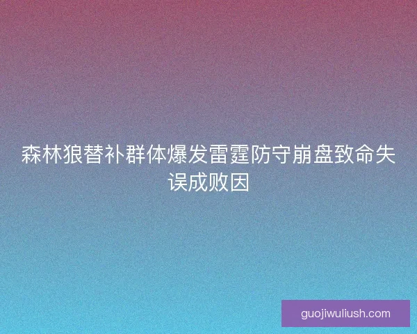 森林狼替补群体爆发雷霆防守崩盘致命失误成败因